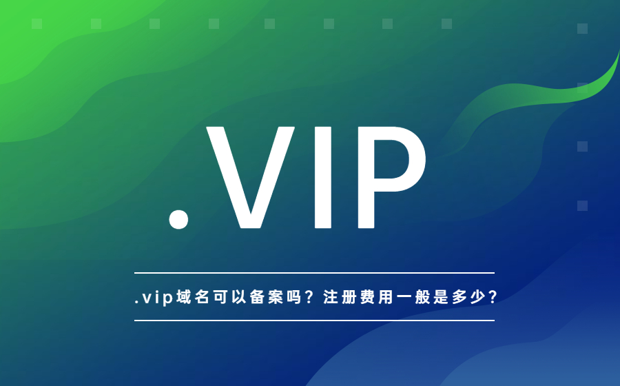 .vip域名可以备案吗?注册费用一般是多少?.jpg .vip域名可以备案吗?注册费用一般是多少?.jpg