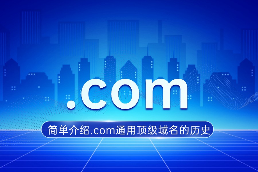 简单介绍.com通用顶级域名的历史 简单介绍.com通用顶级域名的历史