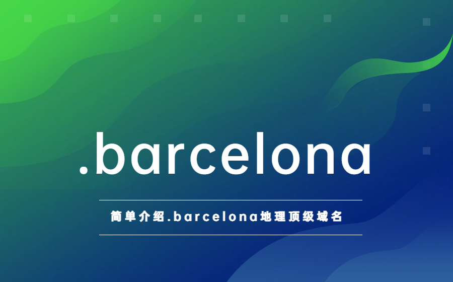 简单介绍.barcelona地理顶级域名 简单介绍.barcelona地理顶级域名