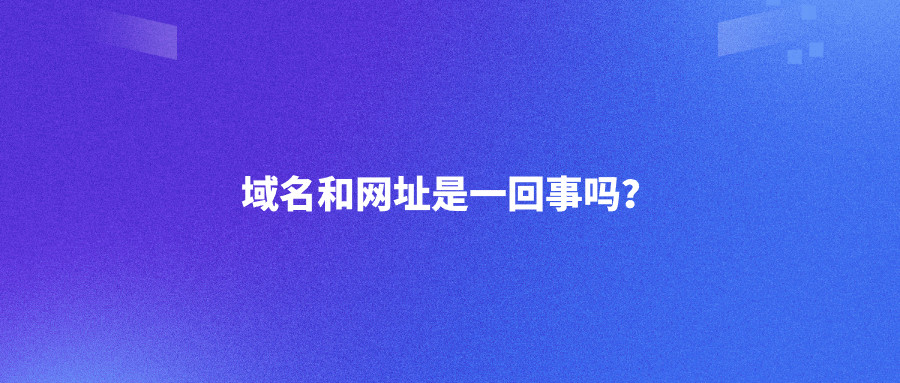 域名和网址是一回事吗？
