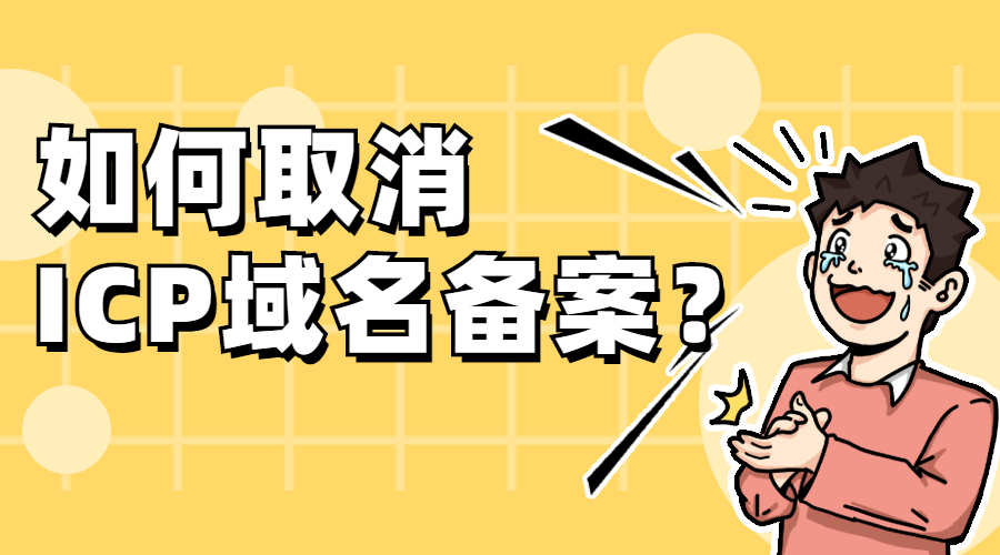 如何取消网站上的ICP域名备案